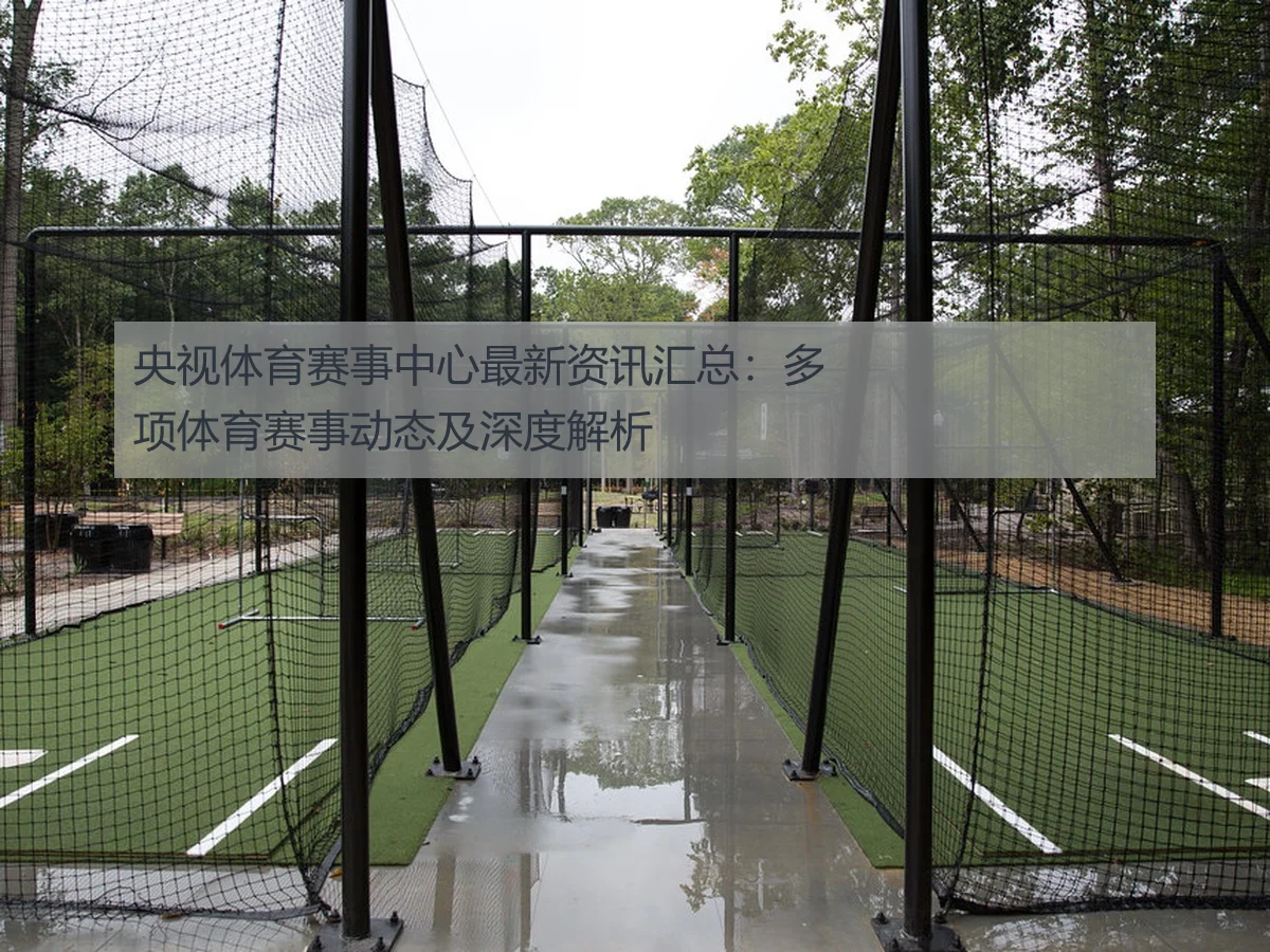 央视体育赛事中心最新资讯汇总:多项体育赛事动态及深度解析